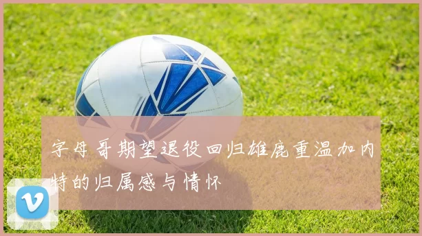字母哥期望退役回归雄鹿重温加内特的归属感与情怀